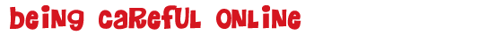 Being careful online