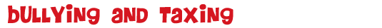 Bullying and taxing