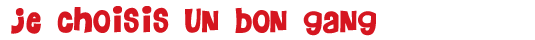 Je choisis un bon gang